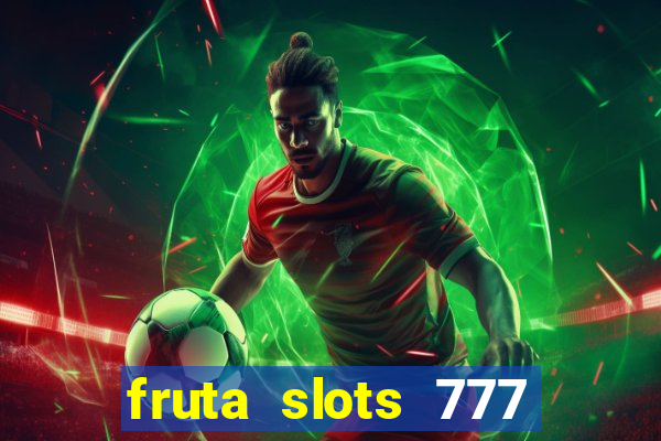 fruta slots 777 mega jackpot paga mesmo